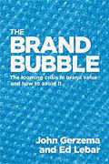 Cover image from The Brand Bubble: The Looming Crisis in Brand Value and How to Avoid It , by John Gerzema and Ed LeBar